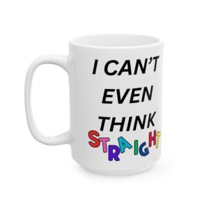 I Can’t Even Think Straight" Mug – Discreet Gay Pride Mug with Colorful Twist – 11 oz / 15 oz Coffee Cup Ceramic Mug,
