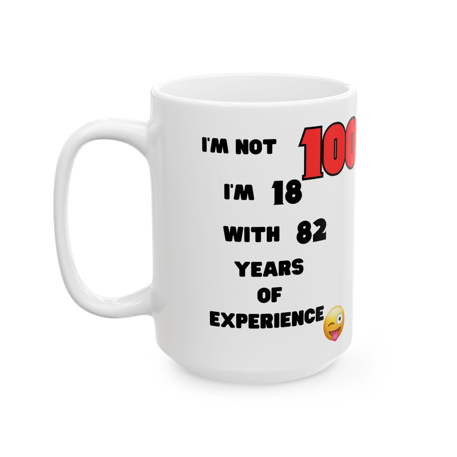 I'm Not 100, I'm 18 with 82 Years Experience" Funny 100th Birthday Mug | Cheeky Humorous Gift | 11 oz & 15 oz Coffee Mug