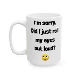 Funny Sarcastic Mug – ‘Did I Just Roll My Eyes Out Loud?’ with Smiley Face (11oz, 15oz) Ceramic Mug,