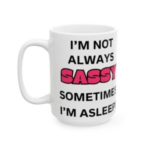 I’m Not Always Sassy, Sometimes I’m Asleep!" - Funny & Sarcastic Mug Ceramic Mug, (11oz, 15oz)