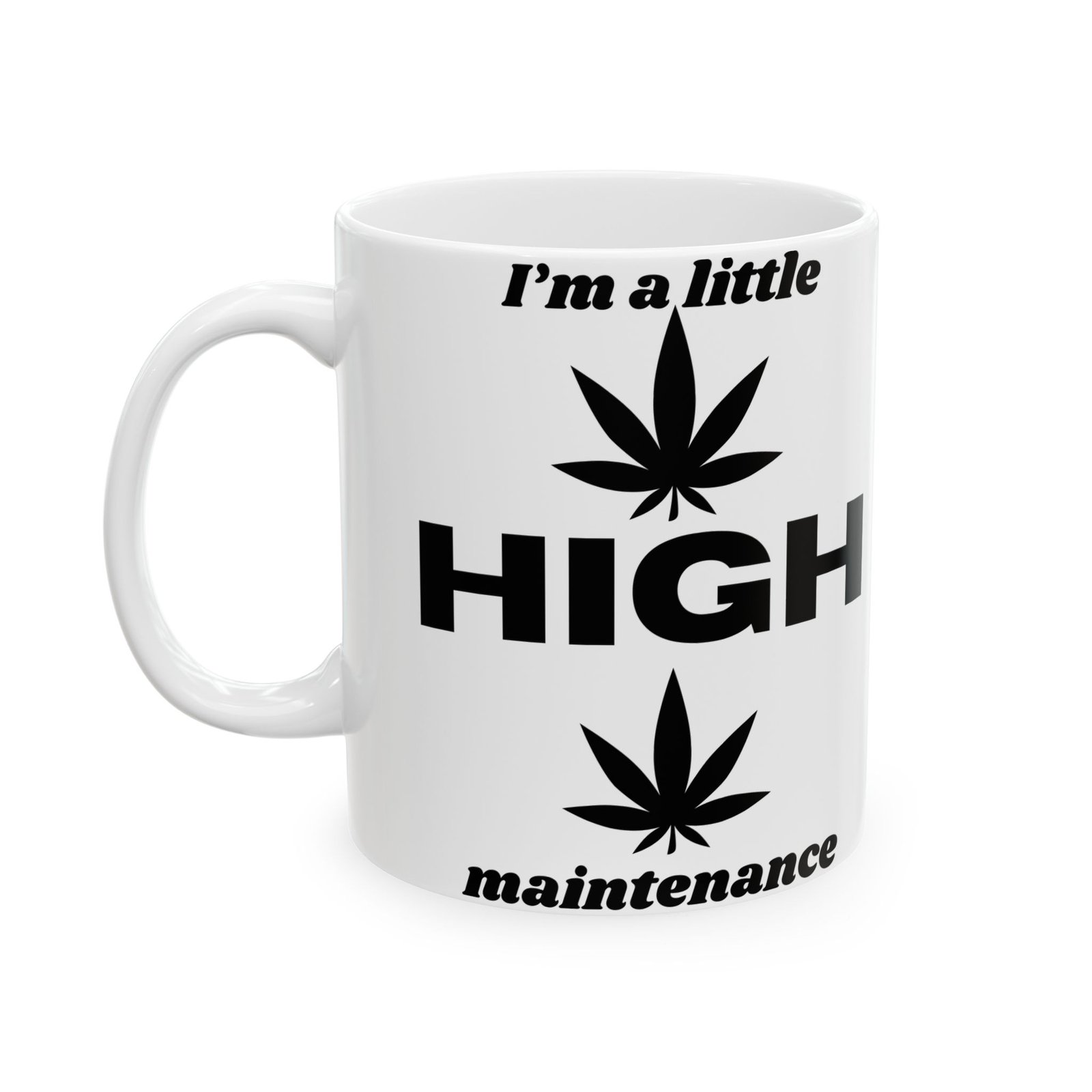 I'm a Little High Maintenance" Funny Cannabis Leaves Coffee Mug - Sarcastic Gift for Weed Lovers 11oz Ceramic Mug Ceramic Mug