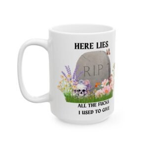 Here Lies All the Fucks I Used to Give" Mug – Funny, Sarcastic Coffee Cup with RIP, Skulls, and Flowers (11 oz & 15 oz)