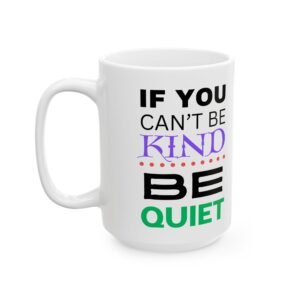 Inspirational Quote Mug – "If You Can’t Be Kind, Be Quiet" – Motivational Be Kind Coffee Cup – 11oz & 15oz Sizes Ceramic Mug