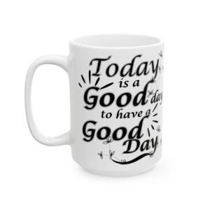 Positivity Mug – "Today is a Good Day to Have a Good Day" – Uplifting and Good Vibes Design – Available in 11oz & 15oz