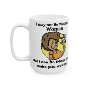 Funny Woman Mug – "I May Not Be WonderWoman, But I Can Do Things That Make You Wonder" – Humorous Coffee Cup