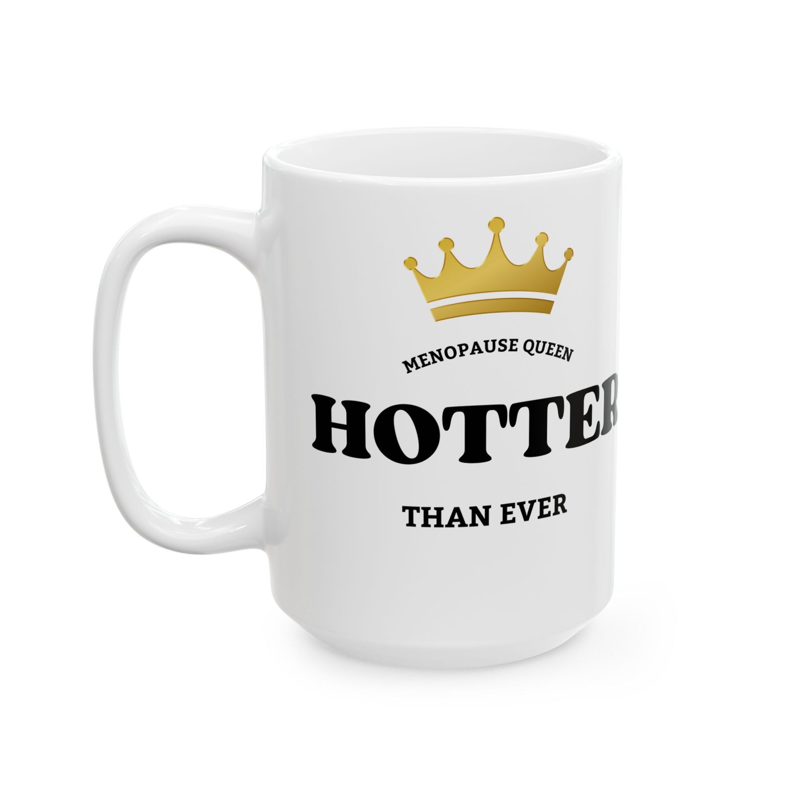 CROWN Menopause Queen – Hotter Than Ever" Funny Mug, Witty Gift for Women, gift for Menopause Relief, 11oz or 15oz