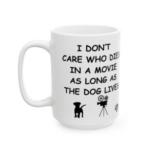 I Don’t Care Who Dies in a Movie, As Long As The Dog Lives - Funny Dog Lovers Coffee Mug, 11 oz & 15 oz Pet Owners and Animal