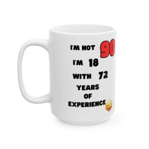 I'm Not 90, I'm 18 with 72 Years Experience" Funny 90th Birthday Mug | Cheeky & Humorous Gift | 11 oz & 15 oz Coffee Mug