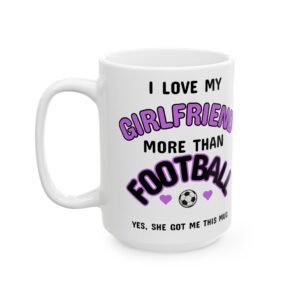 I Love My Girlfriend More Than Football, Yes She Bought Me This Mug" – Funny, Quirky Gift for Football Fans | 11oz & 15oz