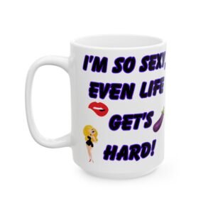 "I'm So Sexy, Even Life Gets Hard!" Funny Coffee Mug – Cheeky & Naughty Gift for Friends, Hilarious Gag Present, Mug,