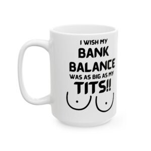 I Wish My Bank Balance Was as Big as My Tits" Mug – Funny, Sarcastic Coffee Cup with Bold Humor (11 oz & 15 oz) Mug,