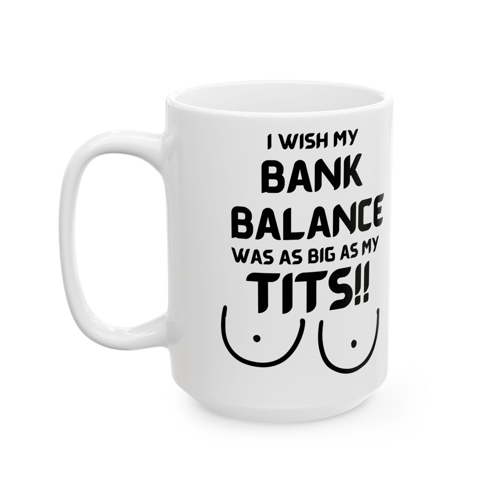 I Wish My Bank Balance Was as Big as My Tits" Mug – Funny, Sarcastic Coffee Cup with Bold Humor (11 oz & 15 oz) Mug,