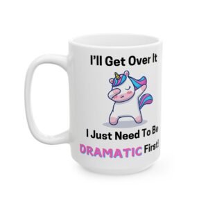 Funny Unicorn Mug – I'll Get Over It, I Just Need to Be Dramatic First – 11 oz Ceramic Coffee Mug | Gift for the Drama Queen