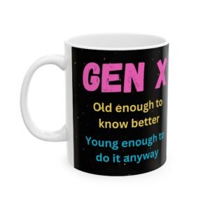 11 oz Ceramic Coffee Mug – "Old Enough to Know Better, Young Enough to Do It Anyway" – Funny Gift for Gen X
