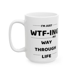 Just WTF-ing My Way Through Life" Funny Coffee Mug - Sarcastic Mug Gift for Work, Friends & Family - 11oz & 15oz