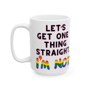 Let’s Get One Thing Straight, I’m Not Mug - Bright Rainbow Pride Colors - 11oz & 15oz - Perfect for LGBTQ+ Pride!