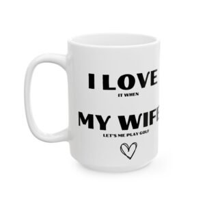 I Love It When My Wife Lets Me Play Golf" Funny & Cheeky Mug |  Gift for Golfers | 11 oz & 15 oz Ceramic Coffee Mug