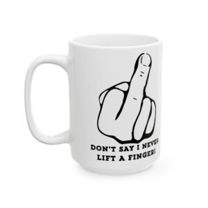 Don’t Say I Never Lift a Finger Mug – Funny Middle Finger Gesture – Naughty Coffee Cup for Adults with Humor" Ceramic Mug,