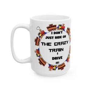 I Don’t Just Ride on the Crazy Train, I Drive It" - Funny Mug with Colorful Train Design Ceramic Mug, (11oz, 15oz)