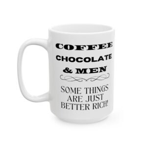 Coffee, Chocolate & Men… Some Things Are Just Better Rich! - Funny Sarcastic Humor Mug (11oz, 15oz) Ceramic Mug