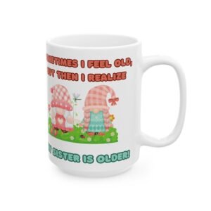 Funny Big Sister Mug – 'Sometimes I Feel Old, But My Sister Is Older!' with Cute Garden Gnomes, 11oz & 15oz Ceramic Mug