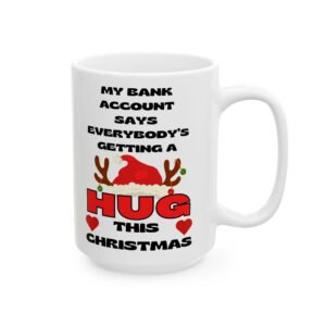 My Bank Account Says Everybody’s Getting a Hug This Christmas Mug – Funny, Sarcastic, Festive Gift Ceramic Mug, (11oz, 15oz)